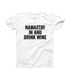 namastay in and drink wine, funny wine shirt, womens wine tee, wine lover gift, wine pun shirt, wine drinking shirt, fun