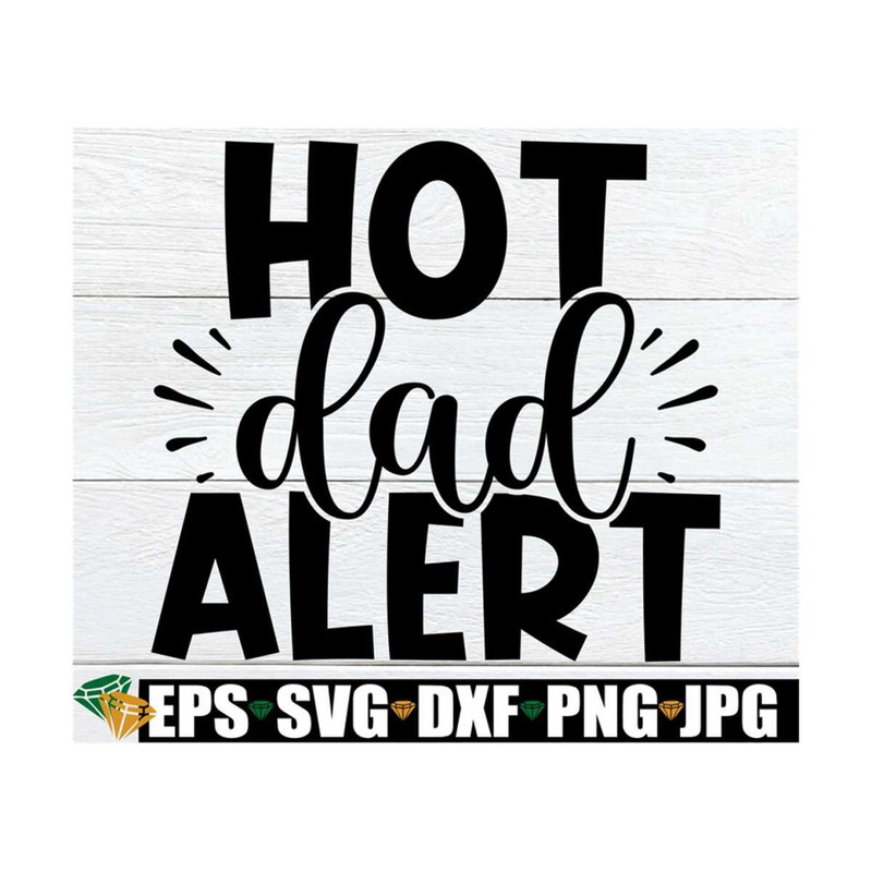 MR-1292023173532-hot-dad-alert-fathers-day-svg-funny-fathers-day-image-1.jpg