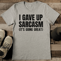 I Gave Up Sarcasm It's Going Great Tee