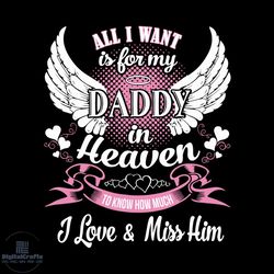 all i want is for my daddy in heaven i love and miss him svg