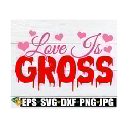 love is gross, funny valentine's day svg, anti valentine's day, i hate valentine's day, valentine's day sucks, valentin
