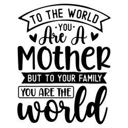 A Mother But To Your Family World Life SVG