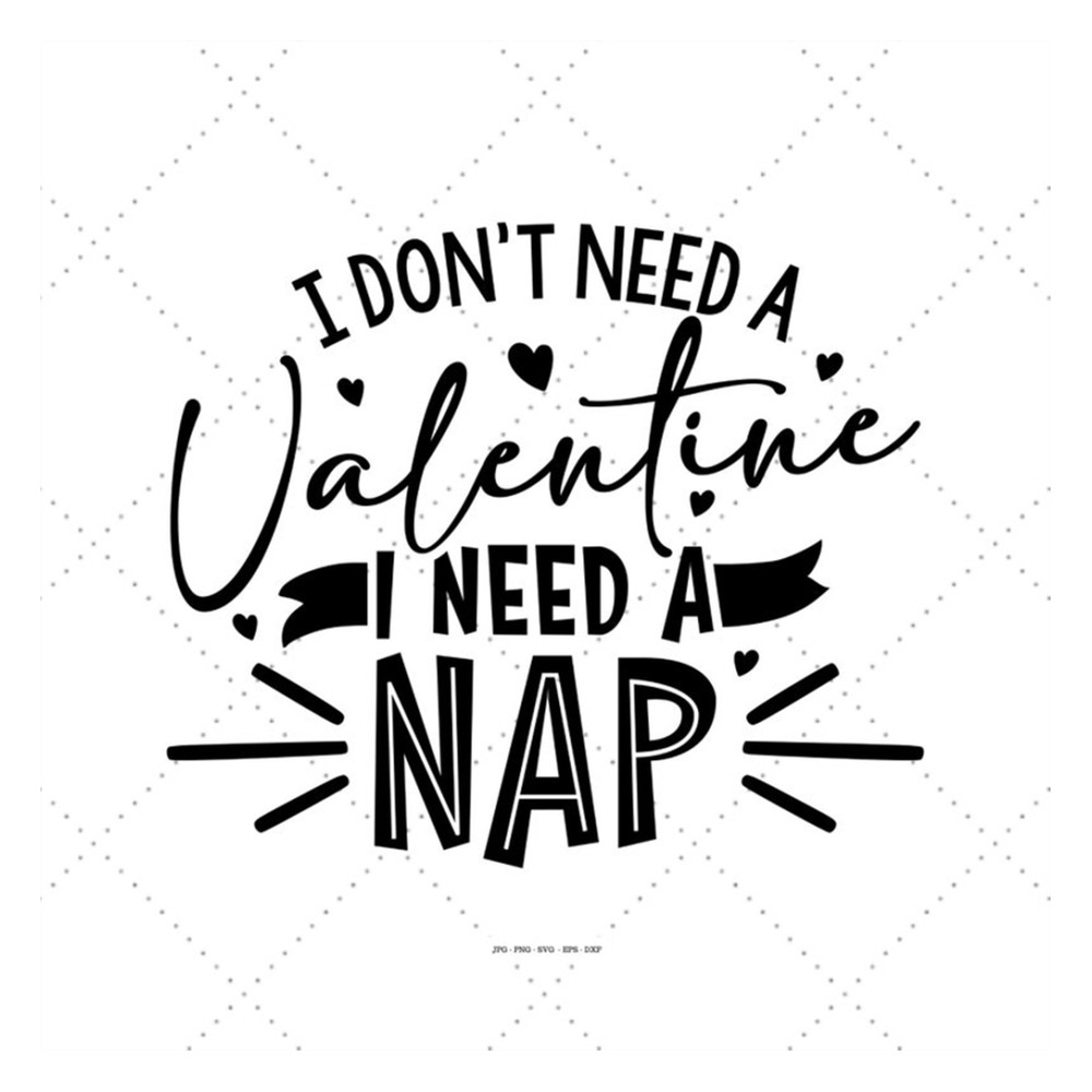 MR-129202318617-i-dont-need-a-valentine-i-need-a-nap-svg-teacher-image-1.jpg