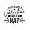 MR-129202318617-i-dont-need-a-valentine-i-need-a-nap-svg-teacher-image-1.jpg