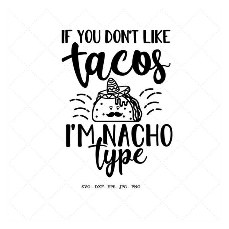MR-1292023182630-taco-svg-if-you-dont-like-tacos-im-nacho-type-svg-image-1.jpg