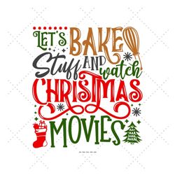 let's bake stuff and watch christmas movies svg, holiday movies, holiday season gift, movie night
