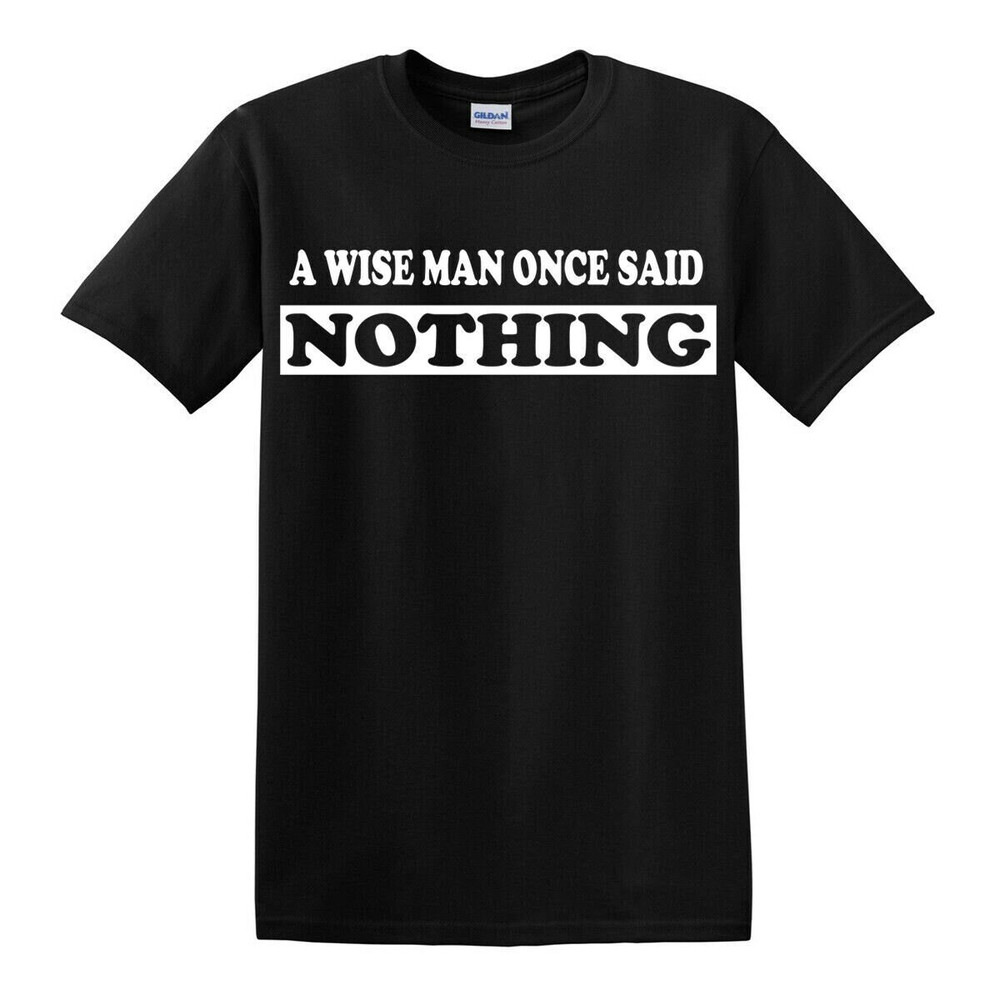 A Wise Man Once Said Nothing Funny T-Shirt Novelty Joke t-shirt Birthday Gift Top.jpg