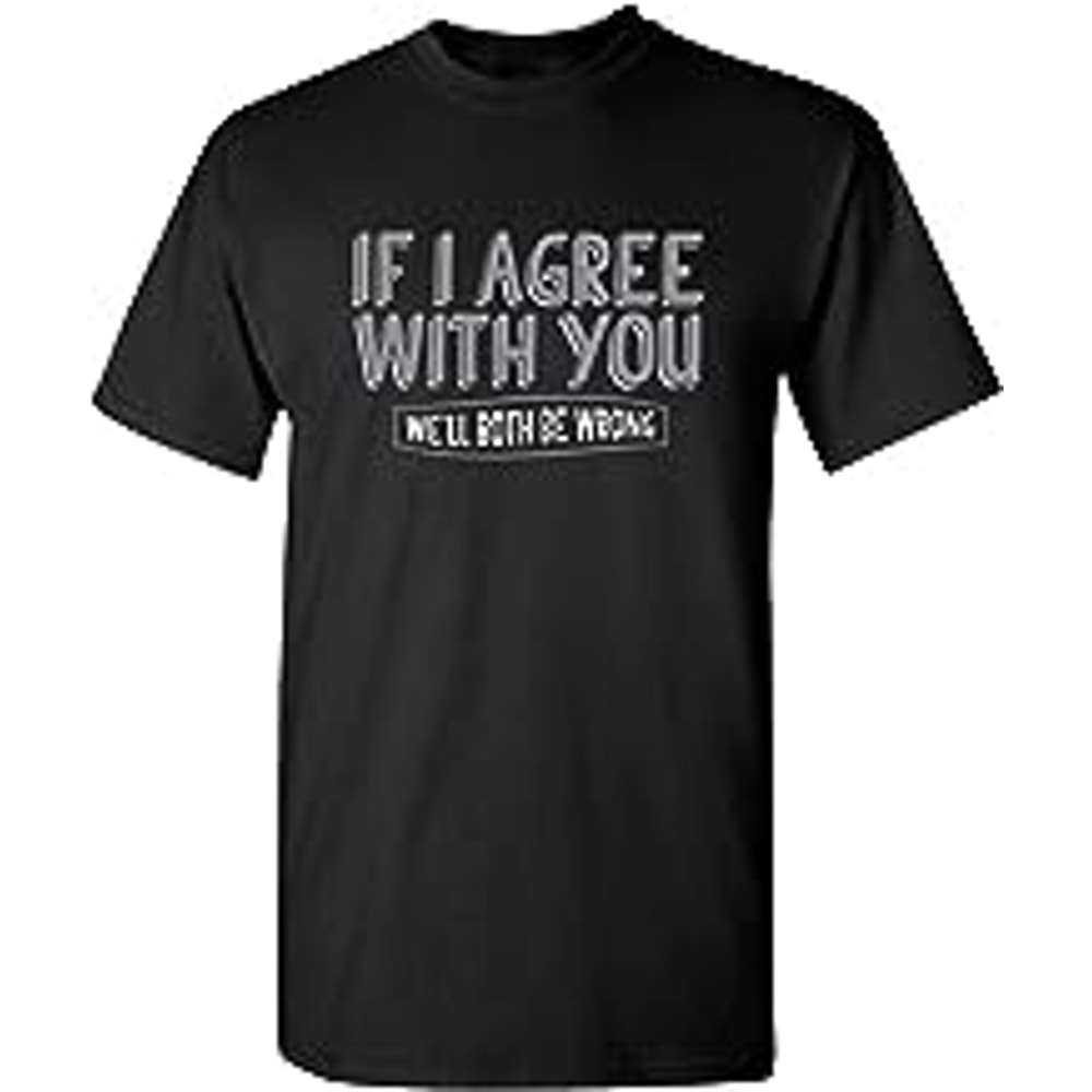 If I Agree with You Graphic Novelty Sarcastic Funny T Shirt.jpg
