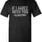 If I Agree with You Graphic Novelty Sarcastic Funny T Shirt.jpg