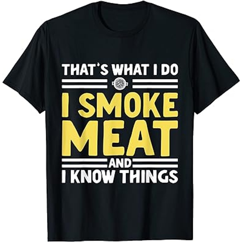 That's What I Do I Smoke Meat And I Know Things T-Shirt black.jpg