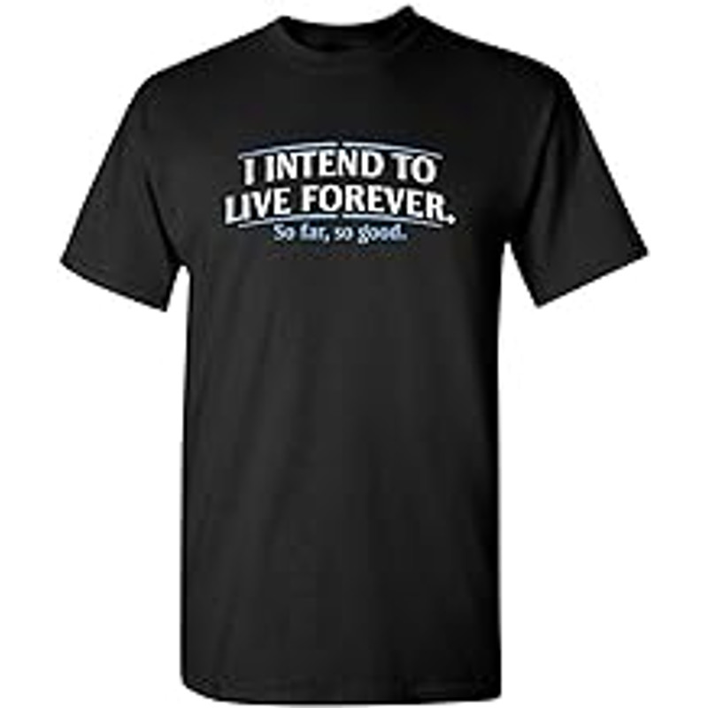 I Intend to Live Forever Graphic Novelty Sarcastic Funny T Shirt.jpg