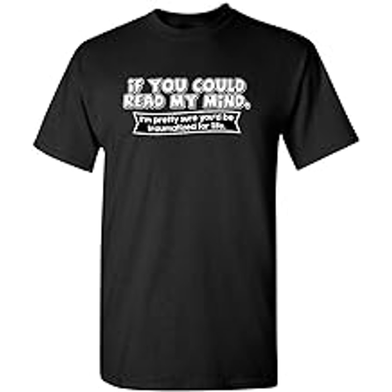 If You Could Read My Mind Graphic Novelty Sarcastic Funny T Shirt.jpg