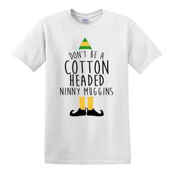 christmas don't be a cotton headed ninny mugging funny t-shirt santa elf hat top tee