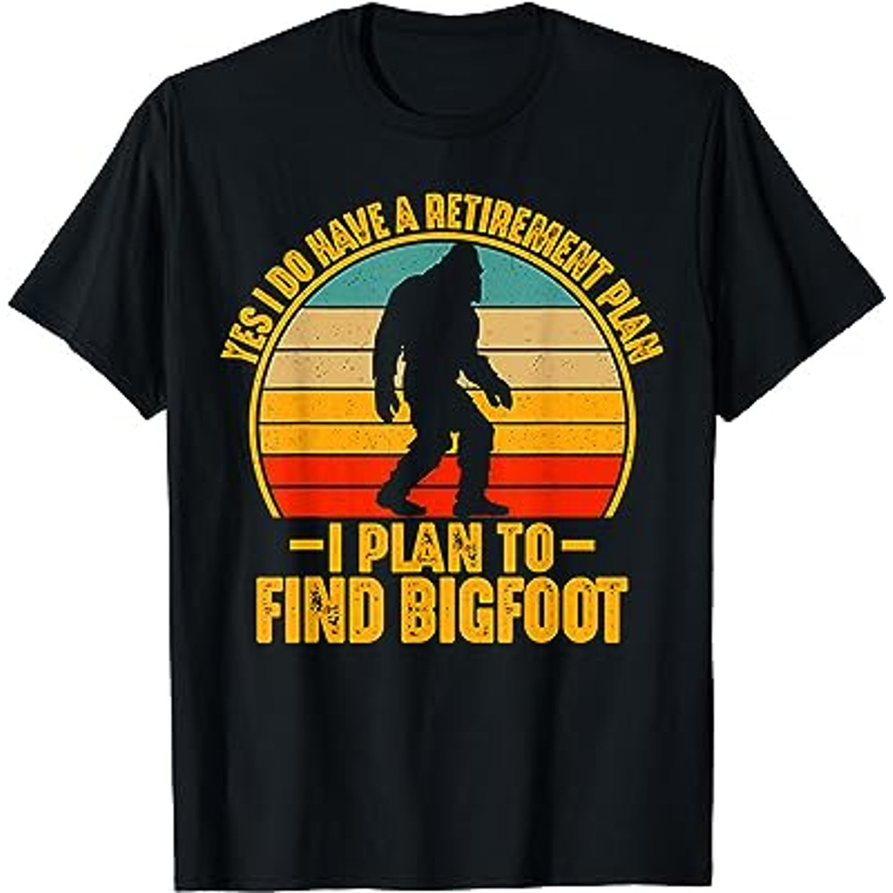 Sasquatch Gifts I Do Have A Retirement Plan to Find Bigfoot T-Shirt.jpg