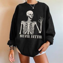never better skeleton halloween crewneck, halloween skeleton party sweatshirt, never better sarcastic skeleton coffin ha
