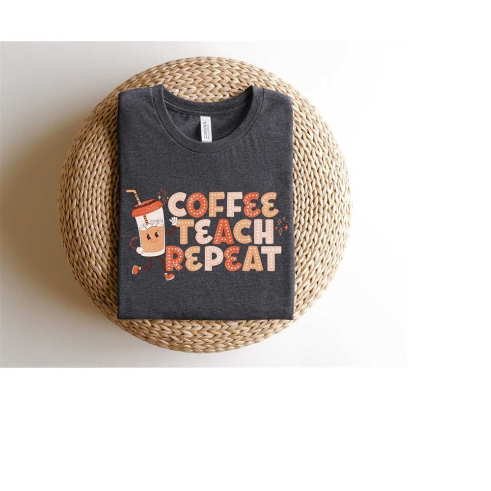MR-139202394347-coffee-teach-repeat-shirt-cool-shirt-for-teachers-gift-for-image-1.jpg