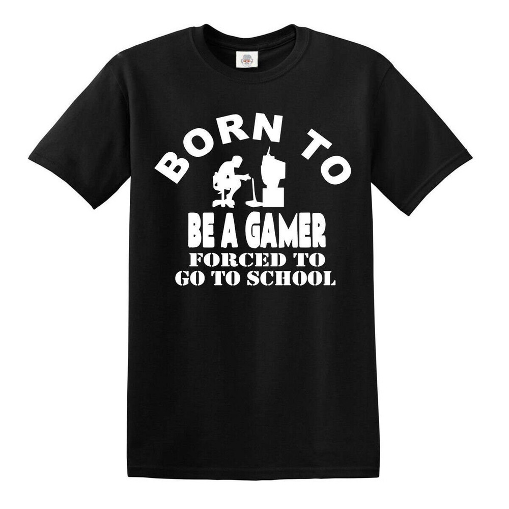 Born to Be Gamer Forced to Go to School T-Shirt Gaming Funny Men's T-shirt Top Tee.jpg