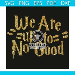 we are up yo no good harry potter font png, trending svg, harry potter png, harry potter font, png only