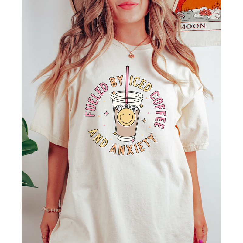 Comfort Colors Shirt, Fueled By Iced Coffee And Anxiety Shirt, Iced Coffee Shirt, Anxiety Shirt, Aesthetic Shirt, Trendy T-Shirt, Mama Shirt - 4.jpg