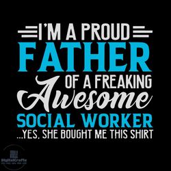 im a proud father of a freaking awesome social worker svg.