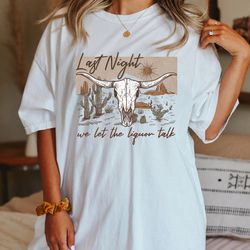 comfort colors shirt, last night we let the liquor talk shir