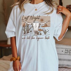 comfort colors shirt, last night we let the liquor talk shir