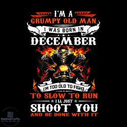 im a grumpy old man i was born in december im old biker svg