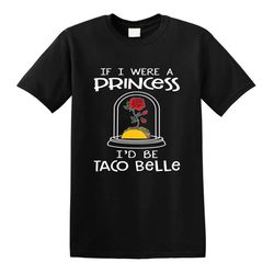 funny if i were a princess i'd be taco belle t-shirt