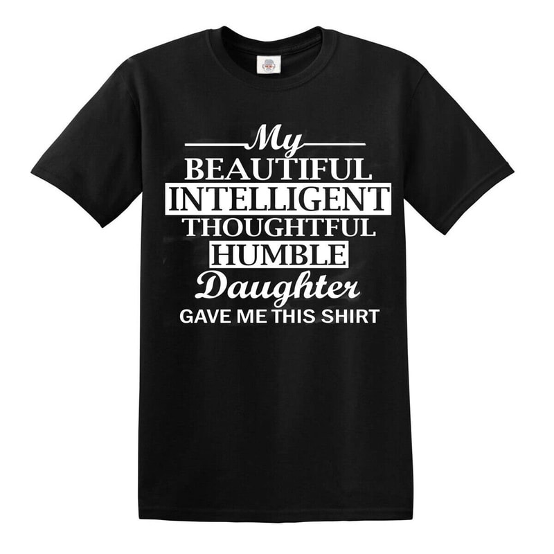My Beautiful Intelligent Daughter Gave Me This- T-Shirt Funny Dad Grandpa Father Tee Top.jpg
