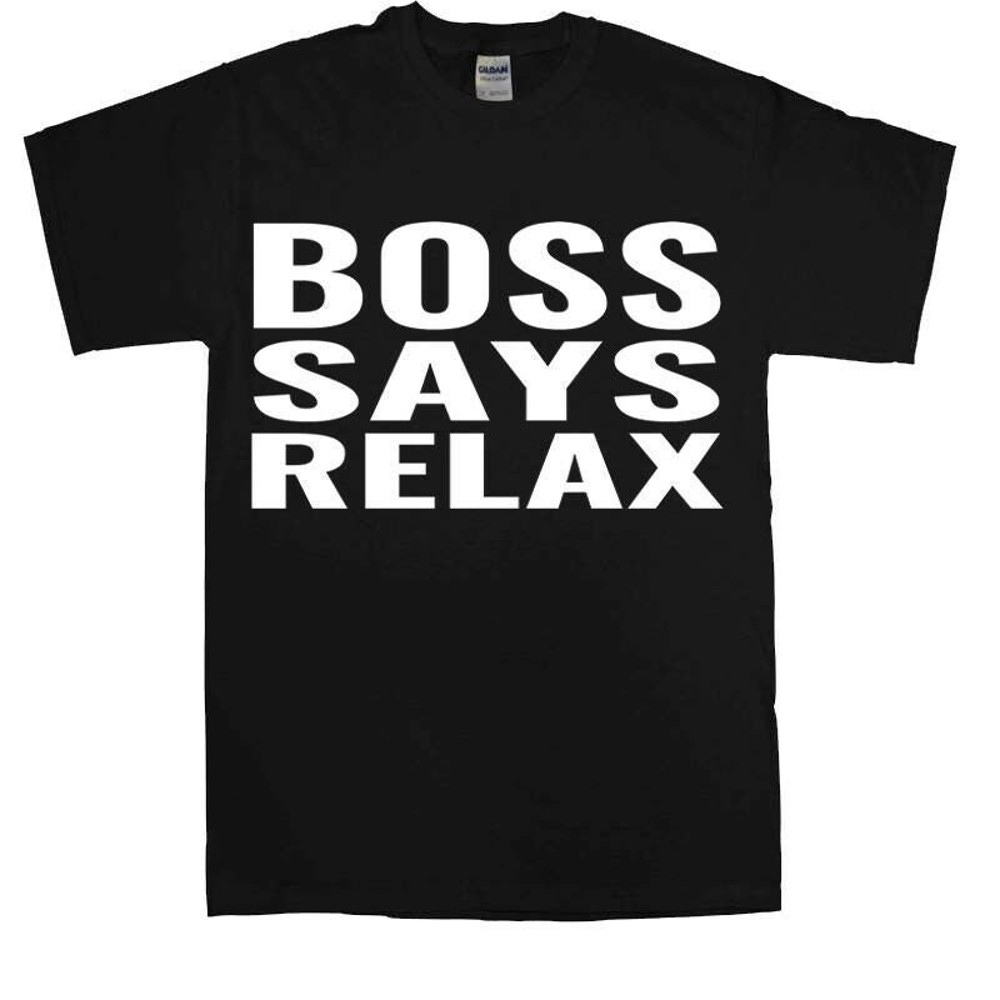 Boss Say Relax Men's T-Shirt novelty t shirts joke clothing birthday Party t-shirt gift 3.jpg