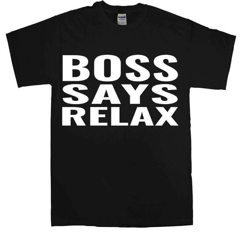 Boss Say Relax Men's T-Shirt novelty t shirts joke clothing birthday Party t-shirt gift 3.jpg