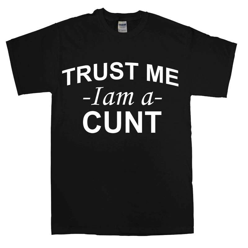 Trust Me I'M A Cunt T-Shirt novelty t shirt joke clothing birthday Party t-shirt gift Top.jpg
