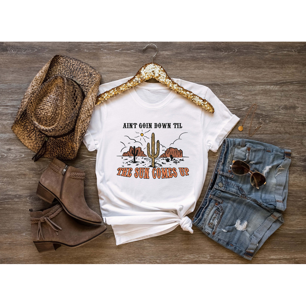 Aint Goin Down Til The Sun Comes Up T-Shirt, Western Shirt, Cactus, Desert, Country Music Tee, Boho Shirt, Cowgirl Shirt, Retro Shirts - 1.jpg