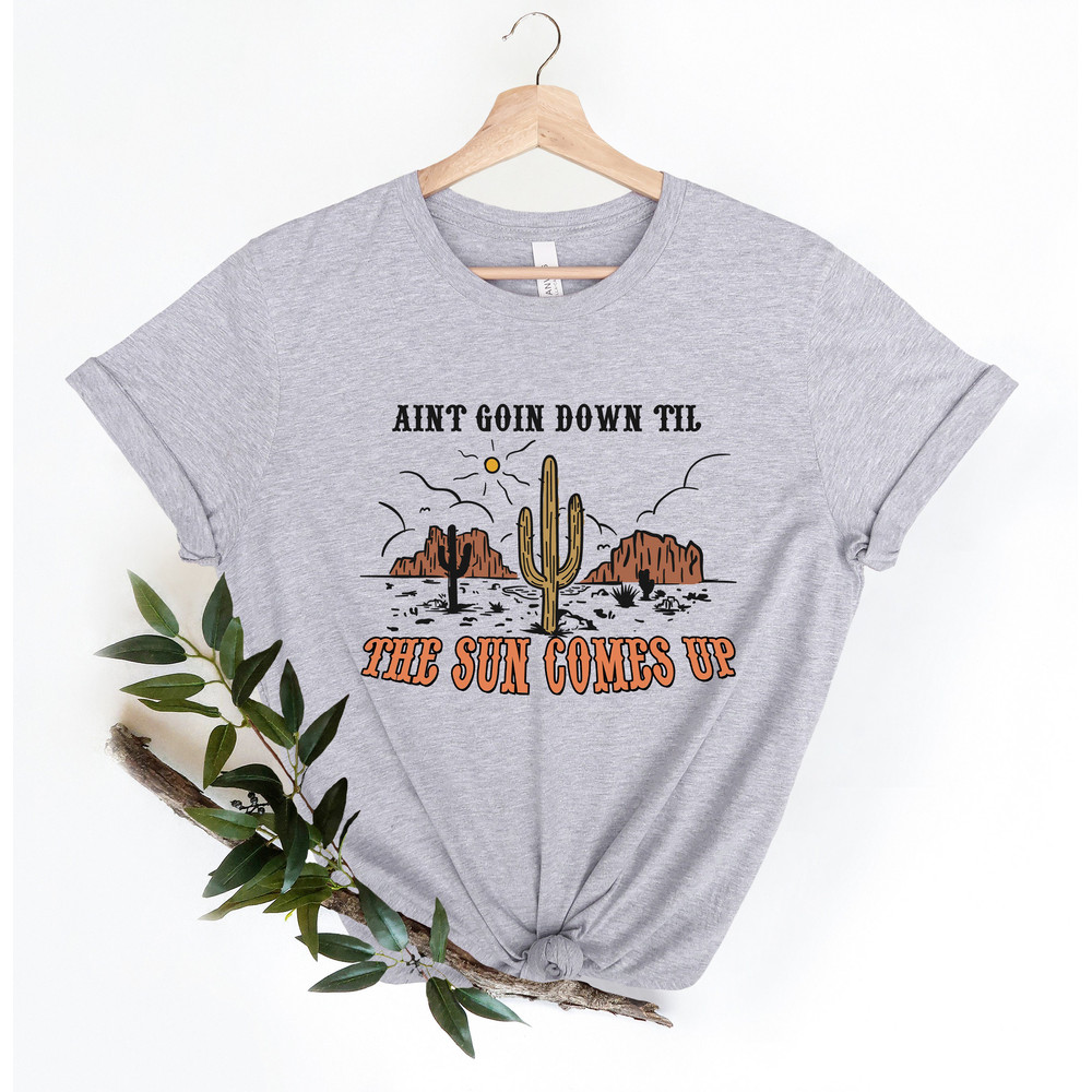 Aint Goin Down Til The Sun Comes Up T-Shirt, Western Shirt, Cactus, Desert, Country Music Tee, Boho Shirt, Cowgirl Shirt, Retro Shirts - 3.jpg