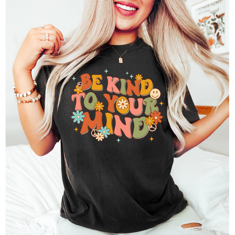 Be Kind To Your Mind Shirt, Be Kind Mental Health Shirt Women, Mental Awareness Depression Shirt, Be Kind Anxiety Shirt, Mindfulness Shirt - 1.jpg