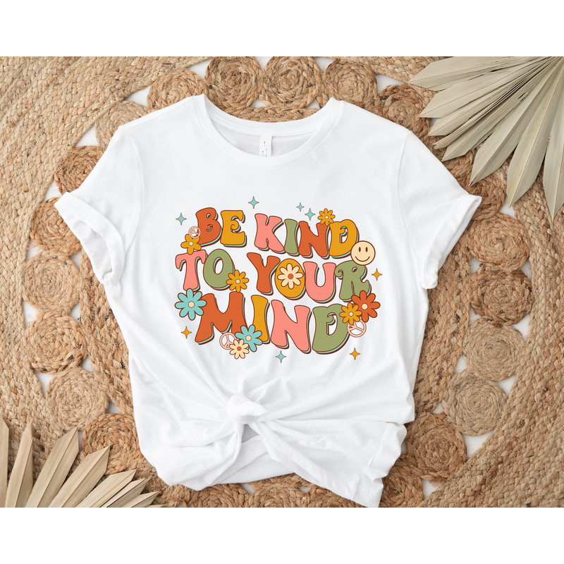 Be Kind To Your Mind Shirt, Be Kind Mental Health Shirt Women, Mental Awareness Depression Shirt, Be Kind Anxiety Shirt, Mindfulness Shirt - 3.jpg