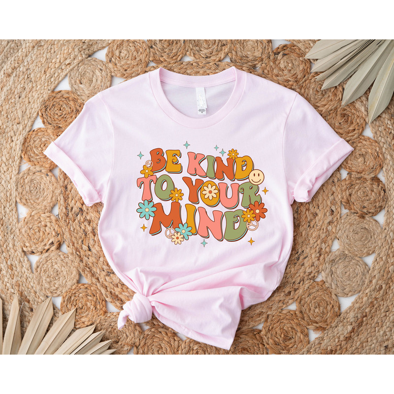Be Kind To Your Mind Shirt, Be Kind Mental Health Shirt Women, Mental Awareness Depression Shirt, Be Kind Anxiety Shirt, Mindfulness Shirt - 4.jpg
