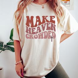 christian t-shirts, make heaven crowded shirt, jesus s