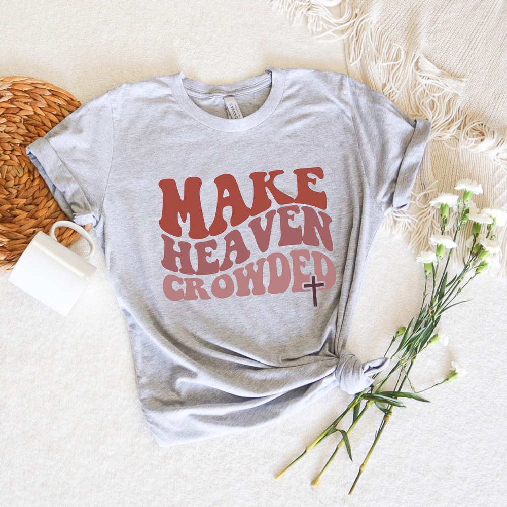 Christian T-Shirts, Make Heaven Crowded Shirt, Jesus Shirt, Faith Shirt, Religious Shirt,Inspirational Shirt,Bible Verse Shirt,Christian Tee - 4.jpg