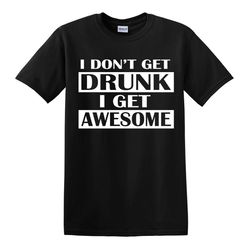i don't get drunk i get awesome t-shirt novelty t shirt joke t-shirt birthday gift xmas party top