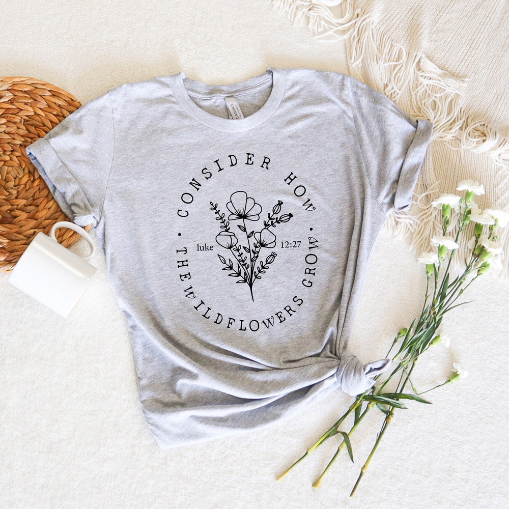 Consider How The Wildflowers Grow T-Shirt, Wildflowers Tee, Gift for Her, Gift for Christian, Flowers Women Shirt, Cute Women T-Shirt - 2.jpg