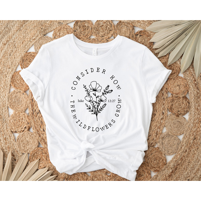 Consider How The Wildflowers Grow T-Shirt, Wildflowers Tee, Gift for Her, Gift for Christian, Flowers Women Shirt, Cute Women T-Shirt - 3.jpg