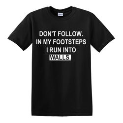 don't follow in my footsteps t-shirt novelty t shirts joke t-shirt birthday gift xmas shirt party top