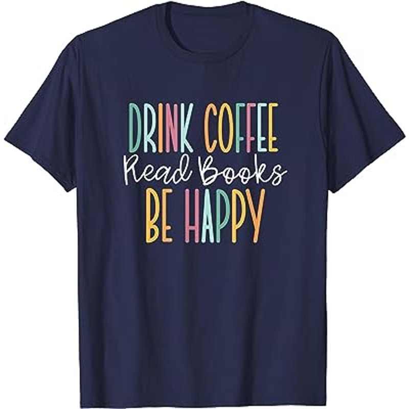 Drink Coffee Read Books Be Happy T-Shirt.jpg