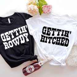 getting rowdy getting hitched shirt, western bachelore