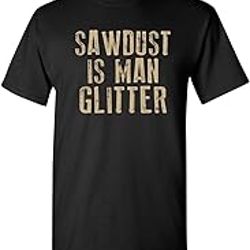 sawdust is man glitter sarcastic graphic funny t shirt