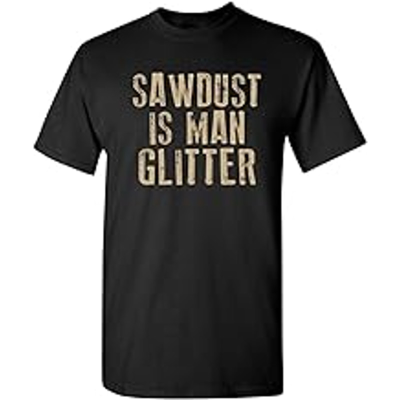Sawdust is Man Glitter Sarcastic Graphic Funny T Shirt.jpg