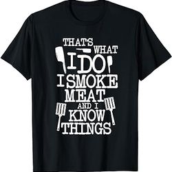 that's what i do i smoke meat and i know things t-shirt
