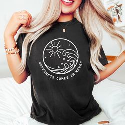 Happiness comes in waves Unisex Shirts, Summer Tees, W