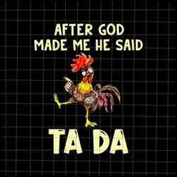 After God Made Me He said Ta da Png, Funny Chicken Png, Chicken Ta Da Design Png, Chicken Png, Funny
